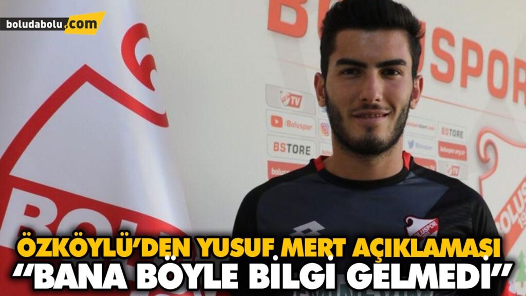 ÖZKÖYLÜ’DEN YUSUF MERT AÇIKLAMASI ÖZKÖYLÜ’DEN YUSUF MERT AÇIKLAMASI