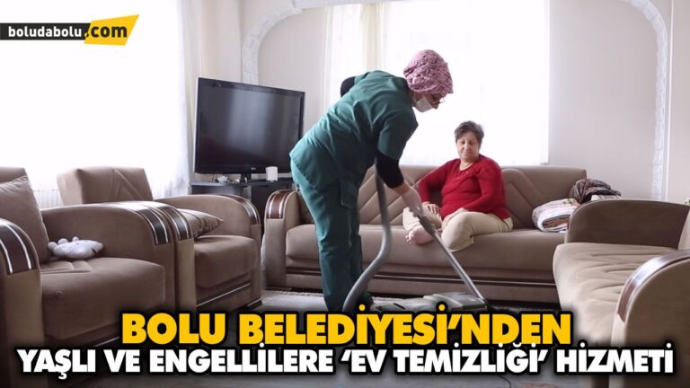 BOLU BELEDİYESİ’NDEN YAŞLI VE ENGELLİLERE ‘EV TEMİZLİĞİ’ HİZMETİ