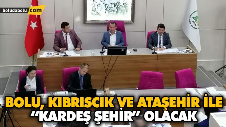 BOLU, KIBRISCIK VE ATAŞEHİR İLE “KARDEŞ ŞEHİR” OLACAK