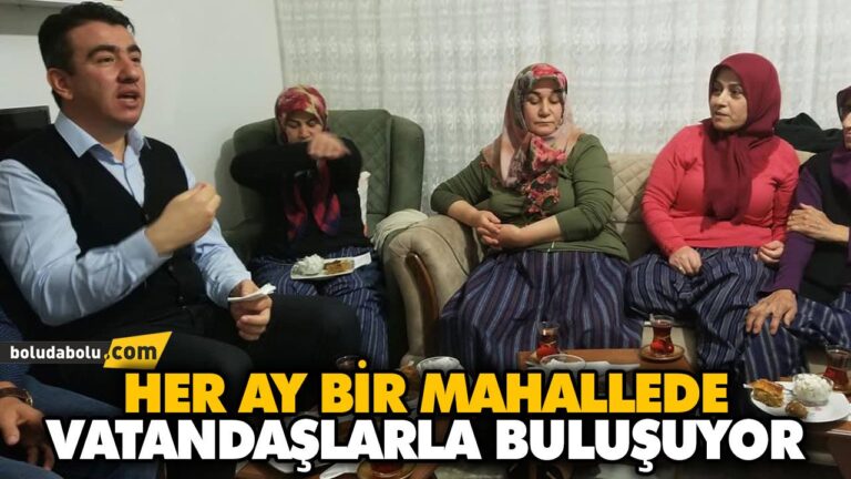 HER AY BİR MAHALLEDE VATANDAŞLARLA BULUŞUYOR