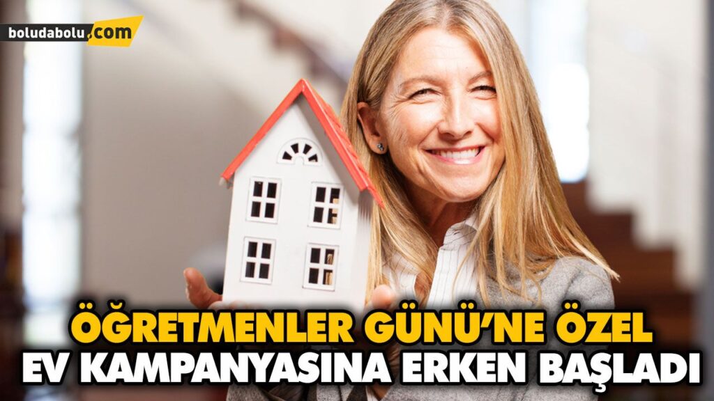 ÖĞRETMENLER GÜNÜ’NE ÖZEL EV KAMPANYASINA ERKEN BAŞLADI