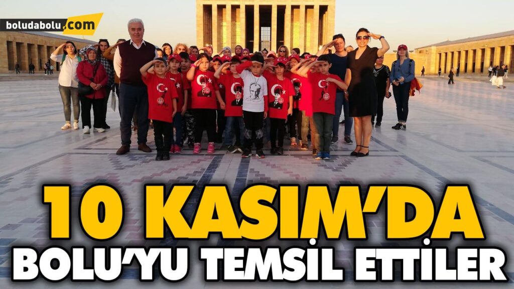 10 KASIM’DA BOLU’YU TEMSİL ETTİLER 10 KASIM’DA BOLU’YU TEMSİL ETTİLER