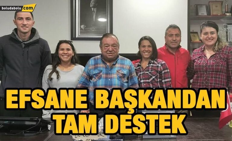 EFSANE BAŞKANDAN TAM DESTEK