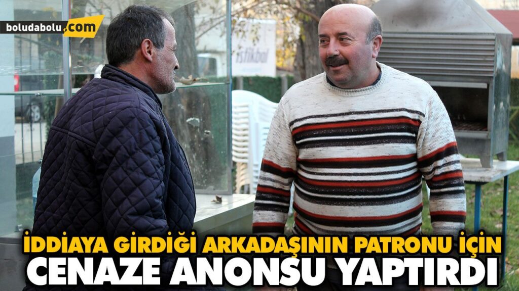 İDDİAYA GİRDİĞİ ARKADAŞININ PATRONU İÇİN CENAZE ANONSU YAPTIRDI İDDİAYA GİRDİĞİ ARKADAŞININ PATRONU İÇİN CENAZE ANONSU YAPTIRDI