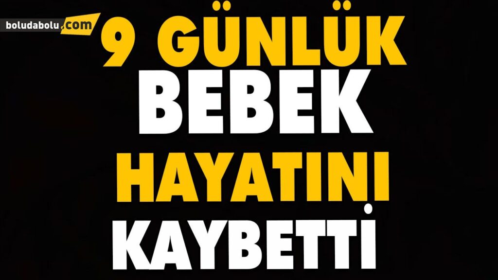 9 GÜNLÜK BEBEK HAYATINI KAYBETTİ 9 GÜNLÜK BEBEK HAYATINI KAYBETTİ