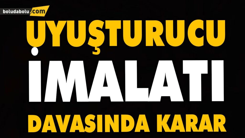 UYUŞTURUCU İMALATI DAVASINDA KARAR UYUŞTURUCU İMALATI DAVASINDA KARAR