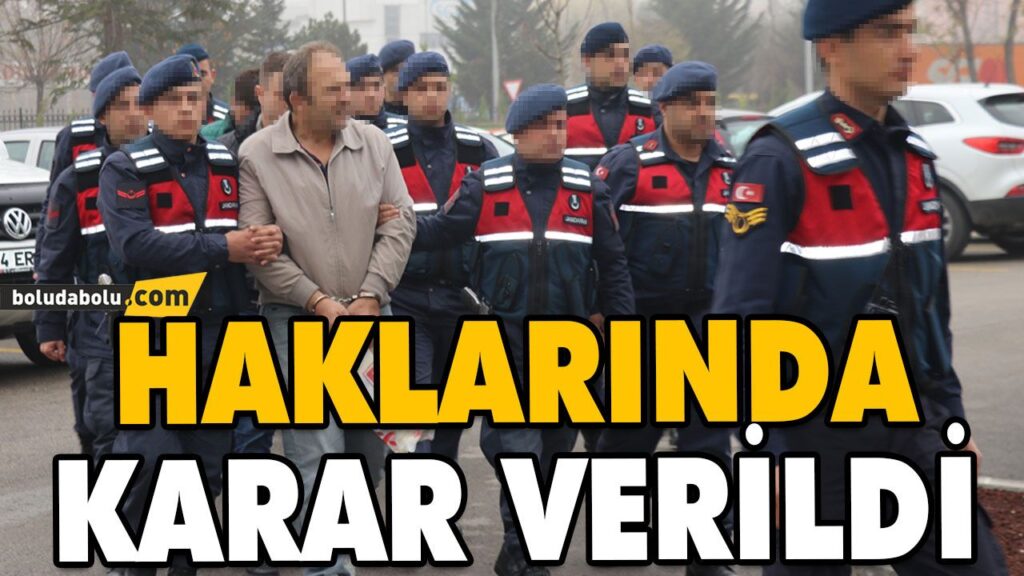 HAKLARINDA KARAR VERİLDİ HAKLARINDA KARAR VERİLDİ