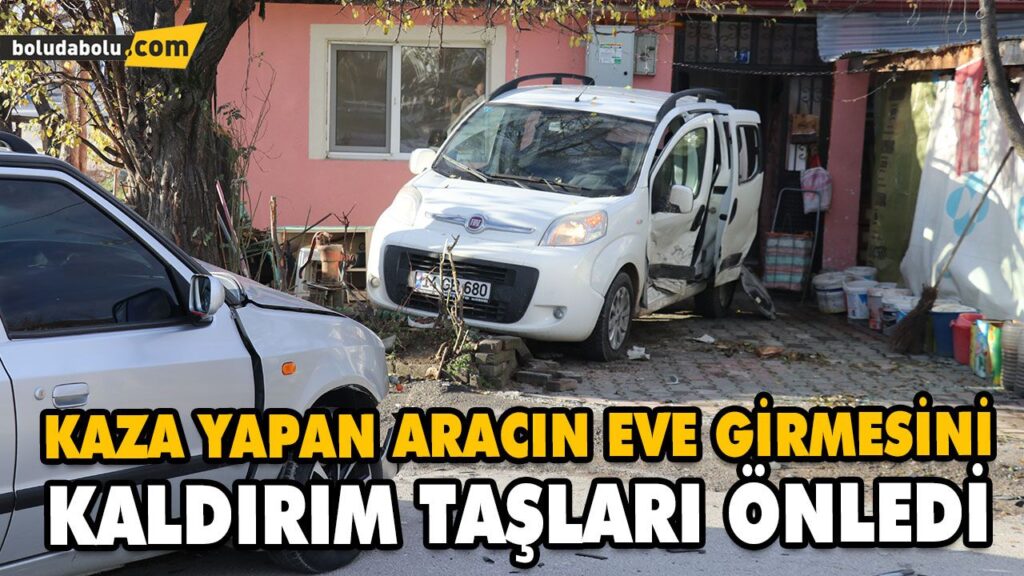 KAZA YAPAN ARACIN EVE GİRMESİNİ KALDIRIM TAŞLARI ÖNLEDİ KAZA YAPAN ARACIN EVE GİRMESİNİ KALDIRIM TAŞLARI ÖNLEDİ
