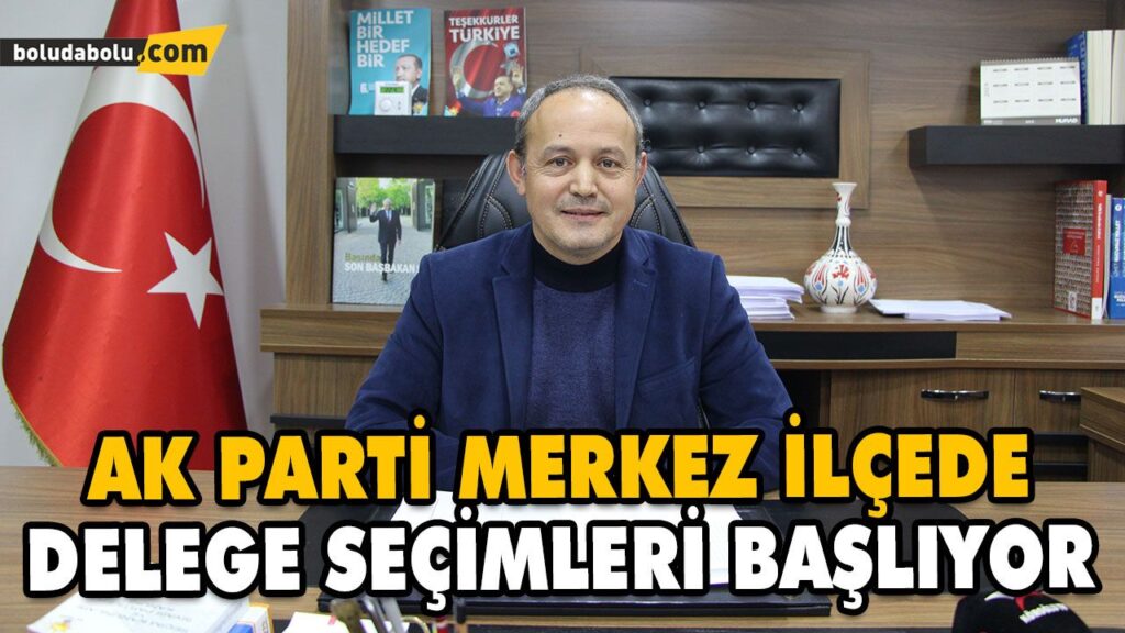 AK PARTİ MERKEZ İLÇEDE DELEGE SEÇİMLERİ BAŞLIYOR