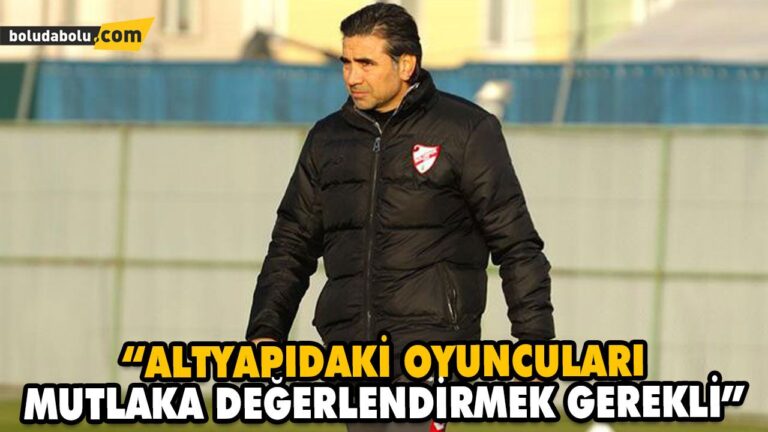 “ALTYAPIDAKİ OYUNCULARI MUTLAKA DEĞERLENDİRMEK GEREKLİ”