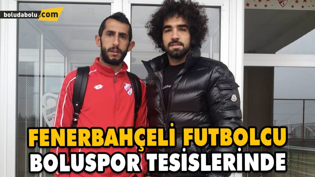 FENERBAHÇELİ FUTBOLCU BOLUSPOR TESİSLERİNDE FENERBAHÇELİ FUTBOLCU BOLUSPOR TESİSLERİNDE