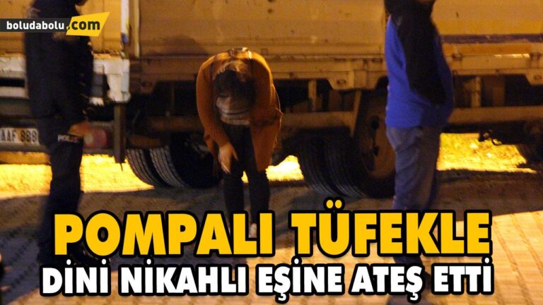 POMPALI TÜFEKLE DİNİ NİKAHLI EŞİNE ATEŞ ETTİ