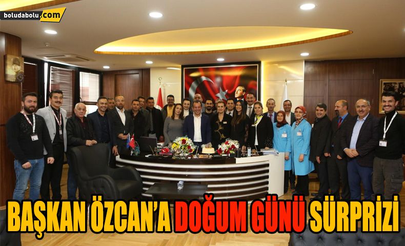 BAŞKAN ÖZCAN’A DOĞUM GÜNÜ SÜRPRİZİ BAŞKAN ÖZCAN’A DOĞUM GÜNÜ SÜRPRİZİ
