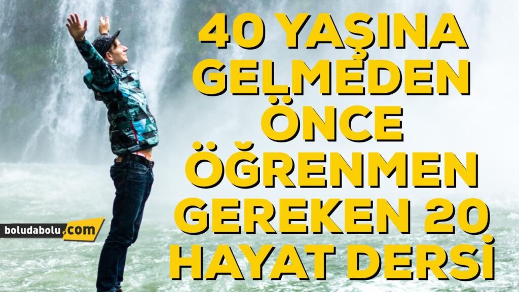 40 YAŞINA GELMEDEN BUNLARI ÖĞREN 40 YAŞINA GELMEDEN BUNLARI ÖĞREN