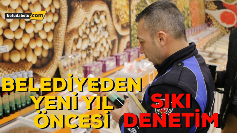 BOLU BELEDİYESİ’NDEN YENİ YIL ÖNCESİ DENETİM