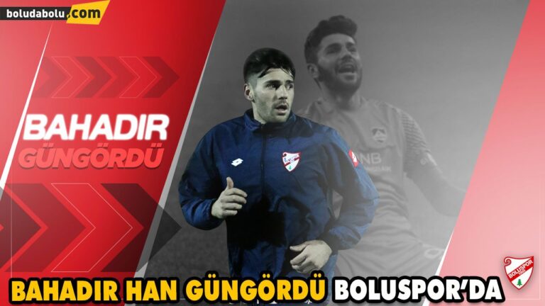 BAHADIR HAN GÜNGÖRDÜ BOLUSPOR’DA