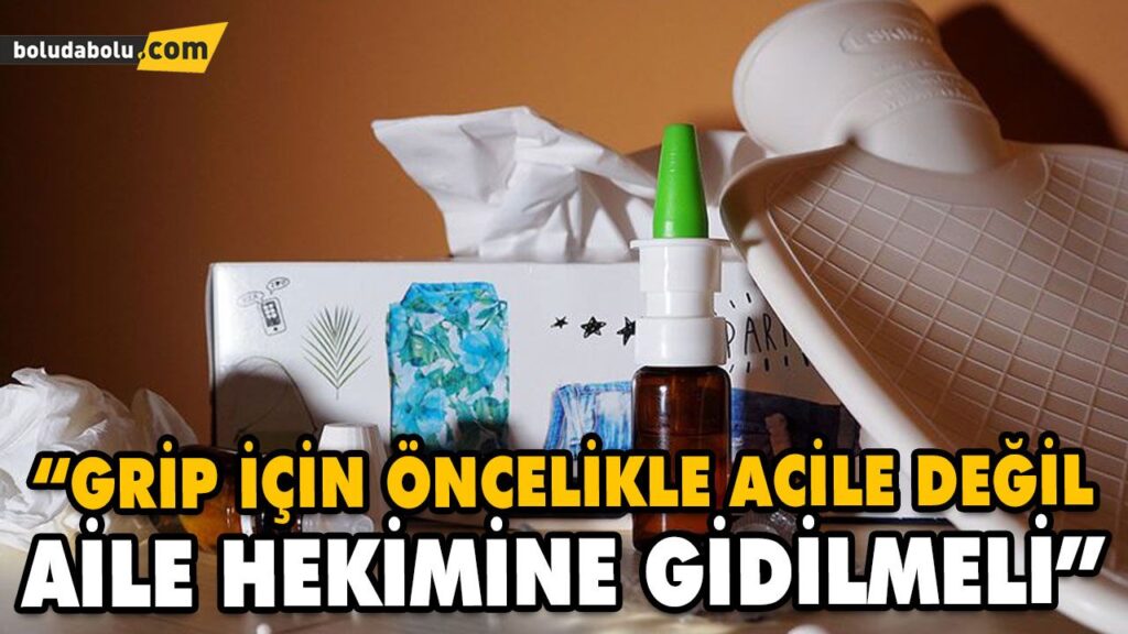 “GRİP İÇİN ÖNCELİKLE ACİLE DEĞİL AİLE HEKİMİNE GİDİLMELİ” “GRİP İÇİN ÖNCELİKLE ACİLE DEĞİL AİLE HEKİMİNE GİDİLMELİ”