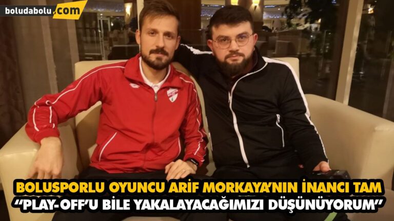 BOLUSPORLU OYUNCU ARİF MORKAYA’NIN İNANCI TAM