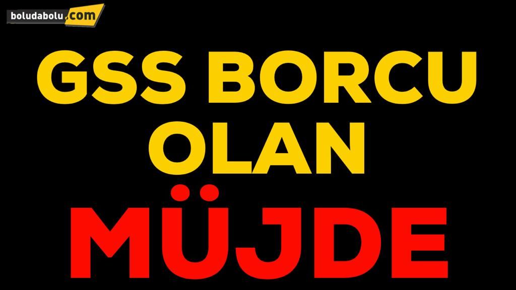 GSS BORCU OLAN MÜJDE GSS BORCU OLAN MÜJDE