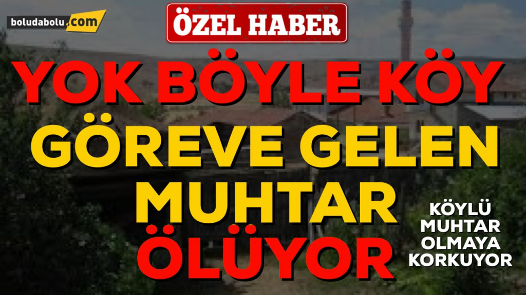 KÖYLÜ MUHTAR OLMAYA KORKUYOR