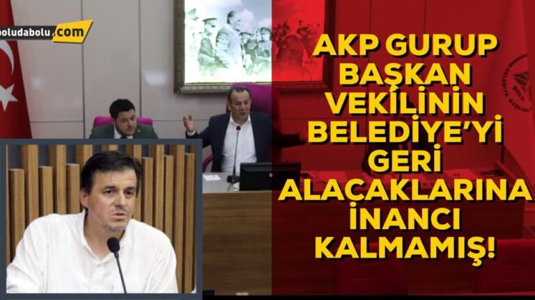 AKP GURUP BAŞKAN VEKİLİNİN BELEDİYE’Yİ GERİ ALACAKLARINA İNANCI KALMAMIŞ!