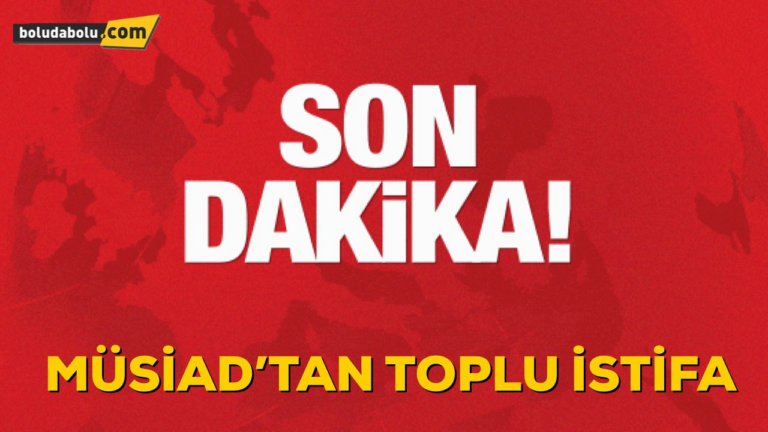 MÜSİAD BOLU ŞUBESİNDE TOPLU İSTİFA
