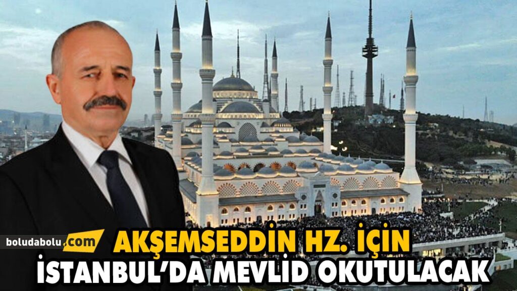 AKŞEMSEDDİN, BÜYÜK ÇAMLICA CAMİİNDE ANILACAK