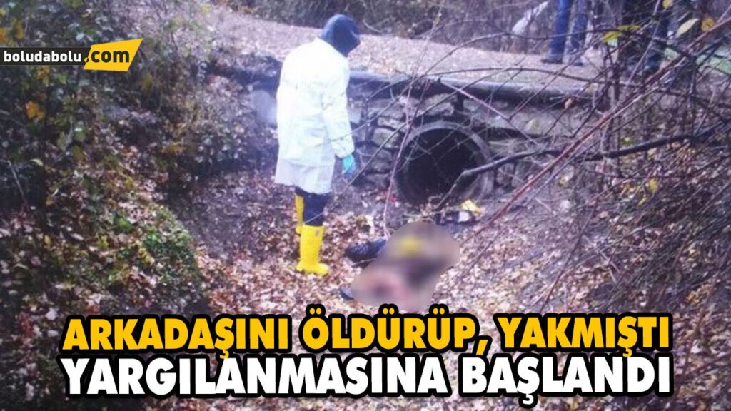 ARKADAŞINI ÖLDÜRÜP, YAKMIŞTI YARGILANMASINA BAŞLANDI ARKADAŞINI ÖLDÜRÜP, YAKMIŞTI YARGILANMASINA BAŞLANDI