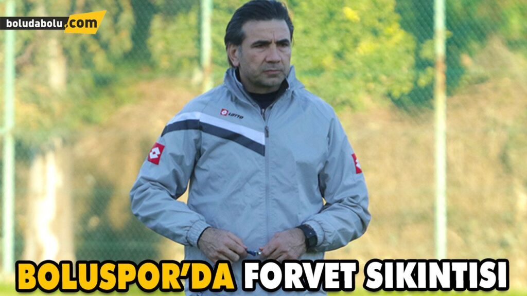 BOLUSPOR’DA FORVET SIKINTISI BOLUSPOR’DA FORVET SIKINTISI