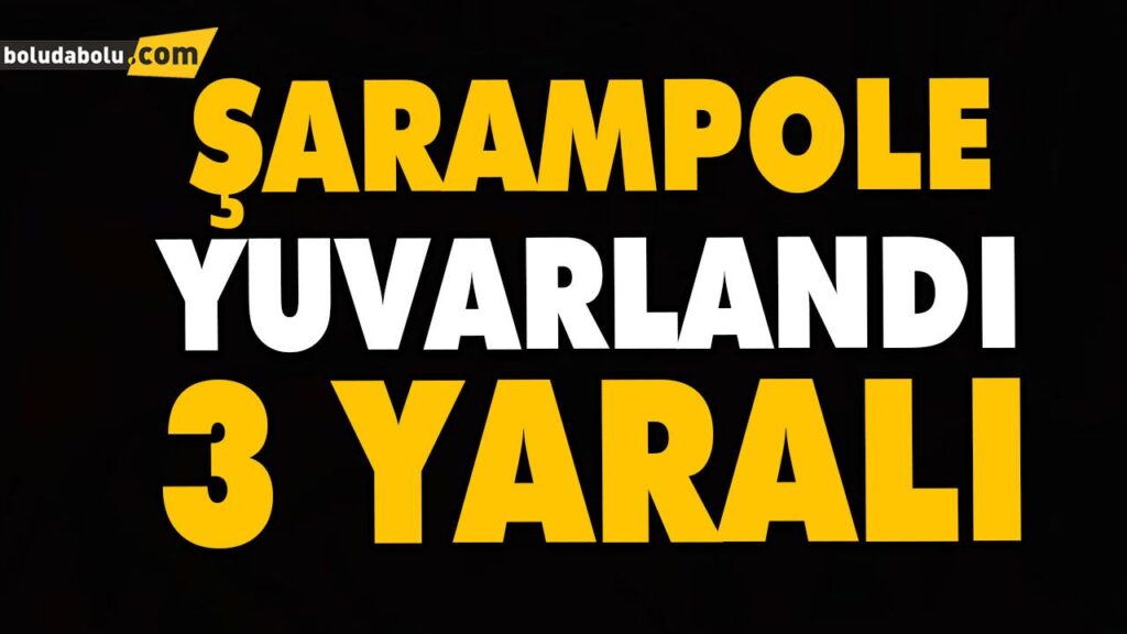 ŞARAMPOLE YUVARLANDI ŞARAMPOLE YUVARLANDI