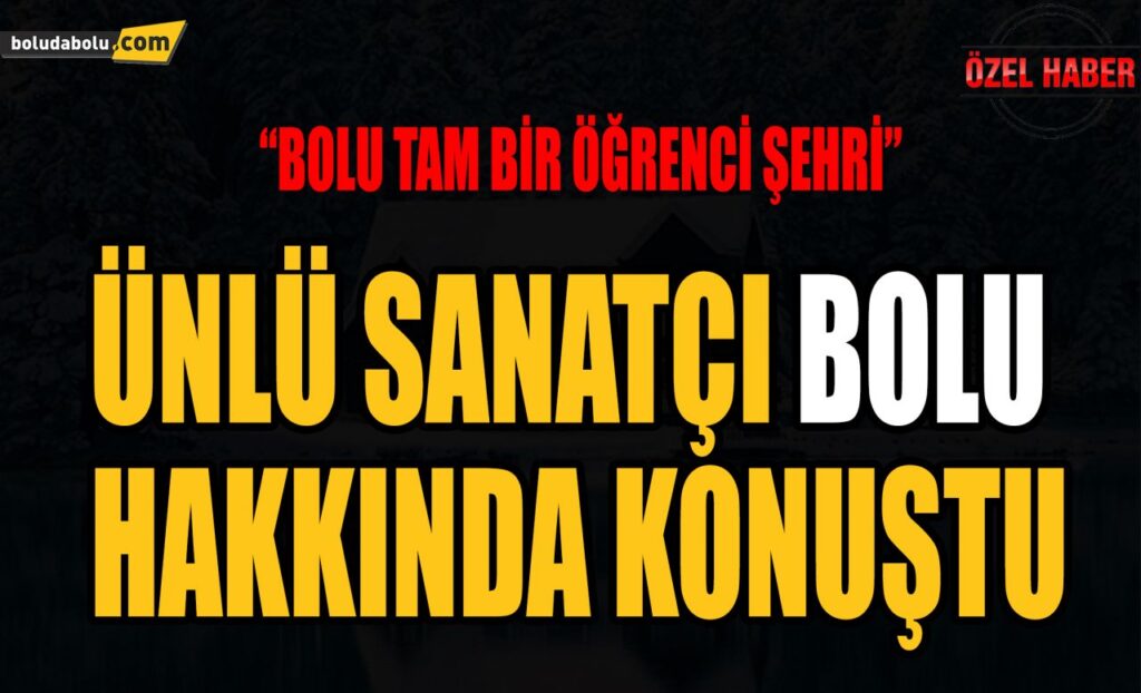 ÜNLÜ SANATÇI BOLU HAKKINDA KONUŞTU