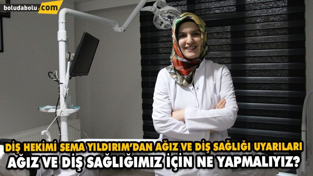 DİŞ HEKİMİ SEMA YILDIRIM’DAN AĞIZ VE DİŞ SAĞLIĞI UYARILARI DİŞ HEKİMİ SEMA YILDIRIM’DAN AĞIZ VE DİŞ SAĞLIĞI UYARILARI