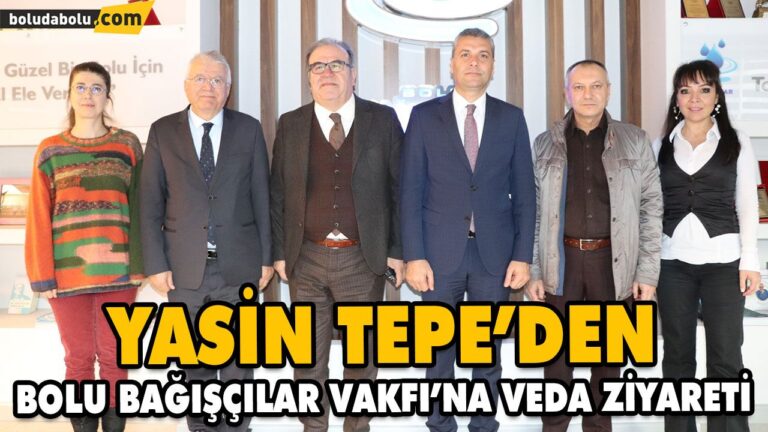 YASİN TEPE’DEN BOLU BAĞIŞÇILAR VAKFI’NA VEDA ZİYARETİ