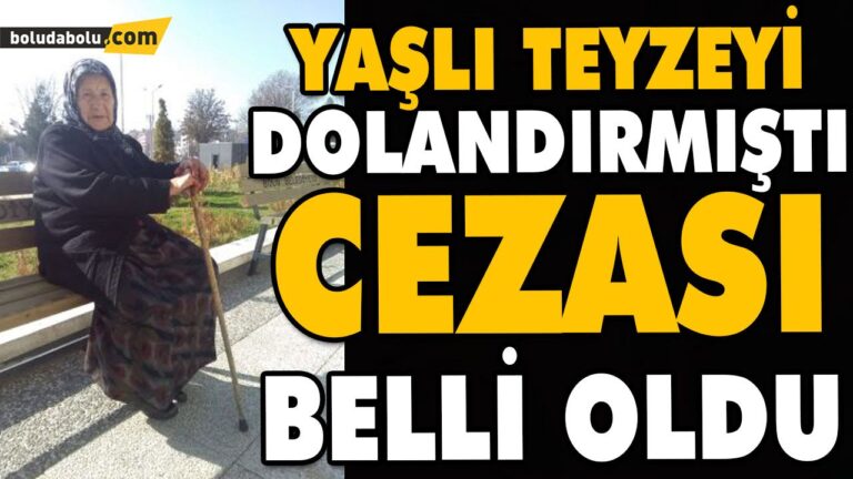 YAŞLI TEYZEYİ DOLANDIRMIŞTI, CEZASI BELLİ OLDU