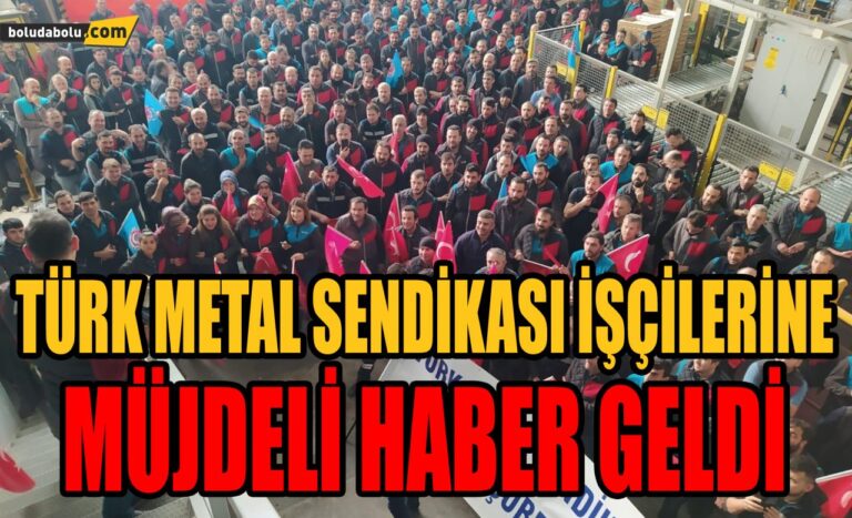 TÜRK METAL SENDİKASI İŞÇİLERİNE MÜJDELİ HABER GELDİ