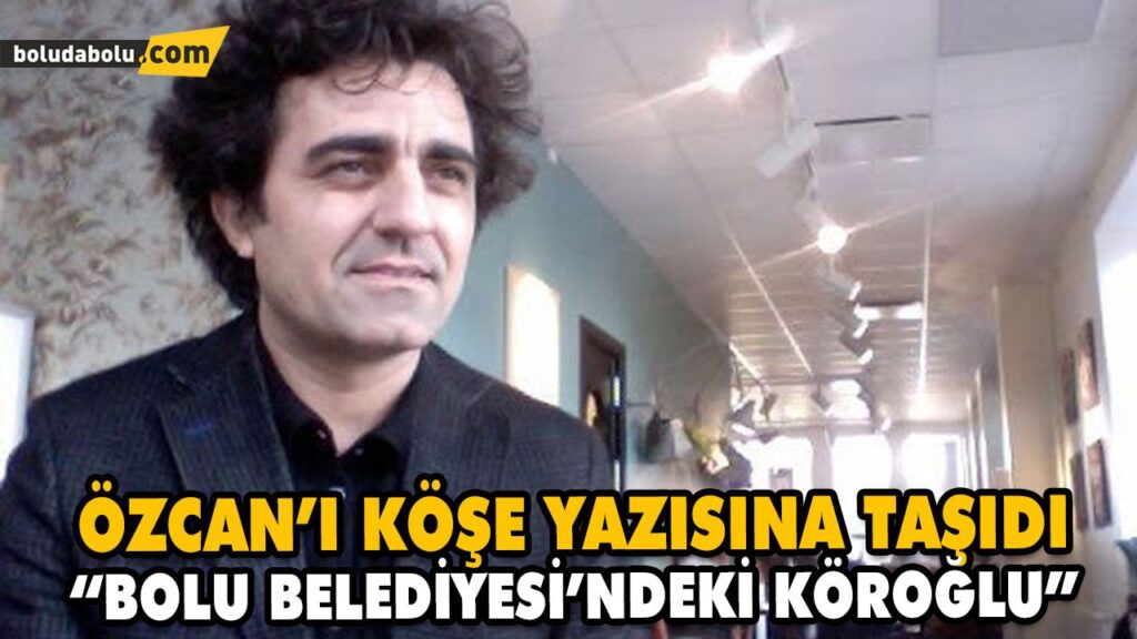 “BOLU BELEDİYESİ’NDEKİ KÖROĞLU” “BOLU BELEDİYESİ’NDEKİ KÖROĞLU”