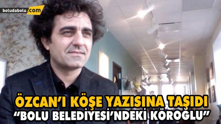 “BOLU BELEDİYESİ’NDEKİ KÖROĞLU”