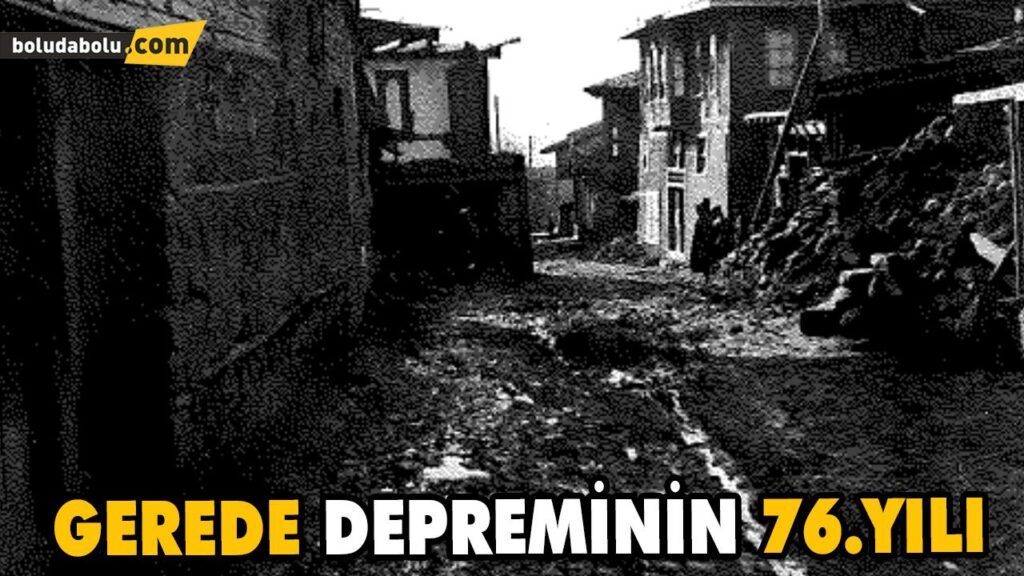 GEREDE DEPREMİNİN 76.YILI GEREDE DEPREMİNİN 76.YILI