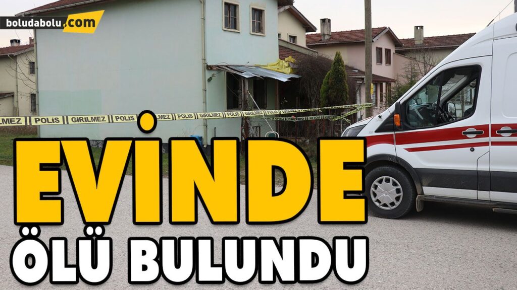 EVİNDE ÖLÜ BULUNDU EVİNDE ÖLÜ BULUNDU