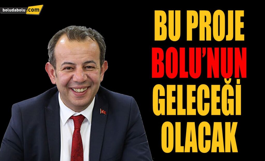 BU PROJE BOLU’NUN GELECEĞİ OLACAK BU PROJE BOLU’NUN GELECEĞİ OLACAK