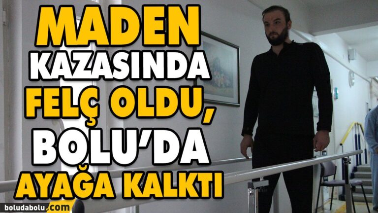 MADEN KAZASINDA FELÇ OLDU, BOLU’DA AYAĞA KALKTI