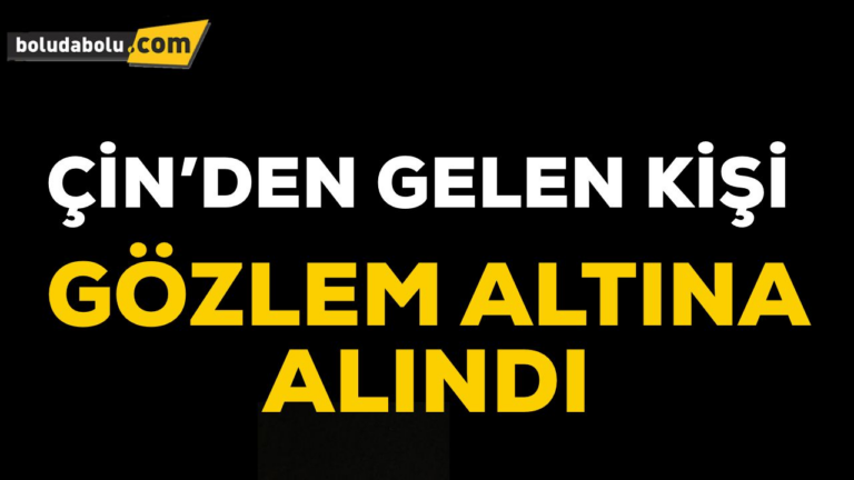 ÇİN’DEN GELEN KİŞİ GÖZLEM ALTINDA