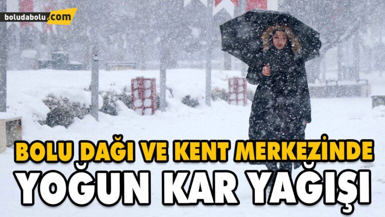 BOLU DAĞI VE KENT MERKEZİNDE YOĞUN KAR YAĞIŞI