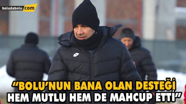 “BOLU’NUN BANA OLAN DESTEĞİ HEM MUTLU HEM DE MAHCUP ETTİ”