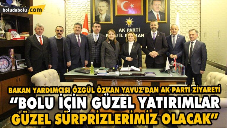 “BOLU İÇİN GÜZEL YATIRIMLAR GÜZEL SÜRPRİZLERİMİZ OLACAK”
