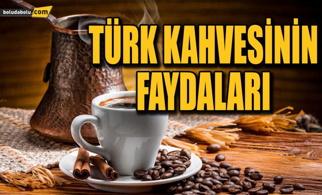 TÜRK KAHVESİNİN FAYDALARI TÜRK KAHVESİNİN FAYDALARI