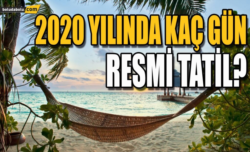 2020 YILINDA KAÇ GÜN RESMİ TATİL? 2020 YILINDA KAÇ GÜN RESMİ TATİL?