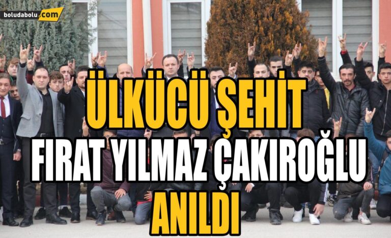 ÜLKÜCÜ ŞEHİT FIRAT YILMAZ ÇAKIROĞLU ANILDI