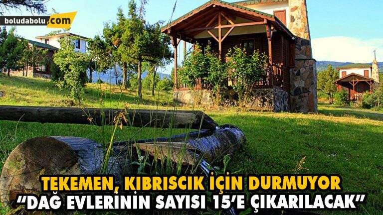 “DAĞ EVLERİNİN SAYISI 15’E ÇIKARILACAK”