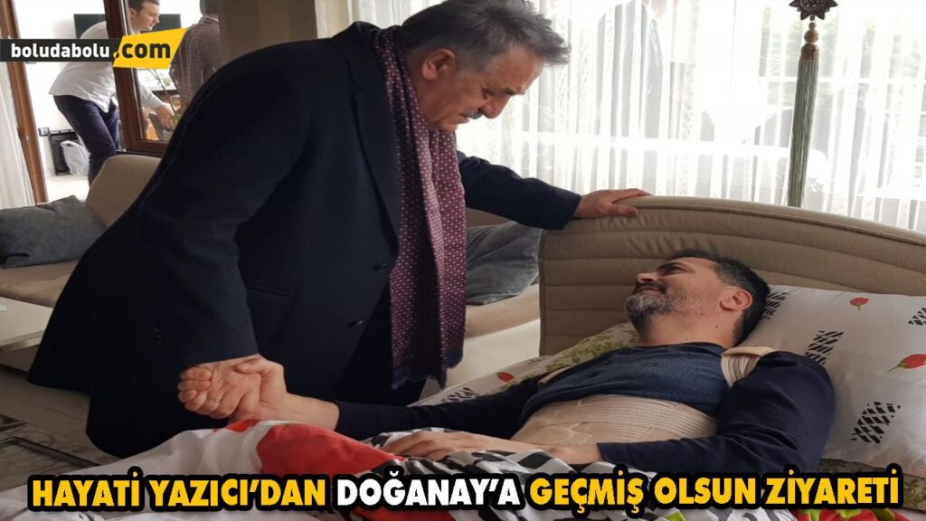 HAYATİ YAZICI’DAN DOĞANAY’A GEÇMİŞ OLSUN ZİYARETİ HAYATİ YAZICI’DAN DOĞANAY’A GEÇMİŞ OLSUN ZİYARETİ
